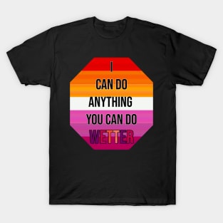 I Can Do Anything You Can Do Wetter T-Shirt